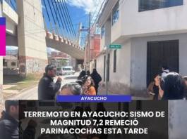 AYACUCHO | TERREMOTO EN AYACUCHO: SISMO DE MAGNITUD 7,2 REMECIÓ PARINACOCHAS ESTA TARDE.