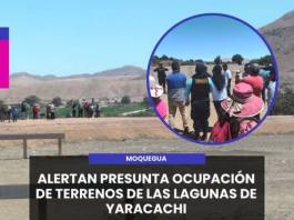 MOQUEGUA | ALERTAN PRESUNTA OCUPACIÓN DE TERRENOS DE LAS LAGUNAS DE YARACACHI