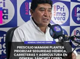GENERAL SÁNCHEZ CERRO | PRESCILIO MAMANI PLANTEA PRIORIZAR SEGURIDAD HÍDRICA, CARRETERAS Y AGRICULTURA EN GENERAL SÁNCHEZ CERRO