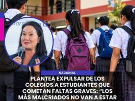 NACIONAL | KEIKO FUJIMORI PLANTEA EXPULSAR DE LOS COLEGIOS A ESTUDIANTES QUE COMETAN FALTAS GRAVES: LOS MÁS MALCRIADOS NO VAN A ESTAR EN LAS AULAS