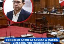 CONGRESO APRUEBA ACUSAR A MARTÍN VIZCARRA POR NEGOCIACIÓN INCOMPATIBLE Y NOMBRAMIENTO ILEGAL