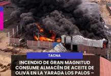 INCENDIO DE GRAN MAGNITUD CONSUME ALMACÉN DE ACEITE DE OLIVA EN LA YARADA LOS PALOS, TACNA
