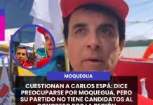 CUESTIONAN A CARLOS ESPÁ DICE PREOCUPARSE POR MOQUEGUA, PERO SU PARTIDO NO TIENE CANDIDATOS AL CONGRESO POR LA REGIÓN