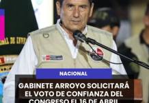 NACIONAL | GABINETE ARROYO SOLICITARÁ EL VOTO DE CONFIANZA DEL CONGRESO EL 16 DE ABRIL.