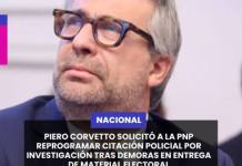 NACIONAL | PIERO CORVETTO SOLICITÓ A LA PNP REPROGRAMAR CITACIÓN POLICIAL POR INVESTIGACIÓN TRAS DEMORAS EN ENTREGA DE MATERIAL ELECTORAL.