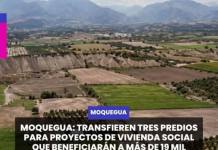 MOQUEGUA | TRANSFIEREN TRES PREDIOS PARA PROYECTOS DE VIVIENDA SOCIAL QUE BENEFICIARÁN A MÁS DE 19 MIL PERSONAS.