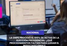 NACIONAL | LA ONPE PROCESÓ EL 100% DE ACTAS DE LA ELECCIÓN PRESIDENCIAL: ¿QUÉ PROCEDIMIENTOS FALTAN PARA LLEGAR EL RESULTADO FINAL?