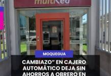 MOQUEGUA | CAMBIAZO EN CAJERO AUTOMÁTICO DEJA SIN AHORROS A OBRERO EN MOQUEGUA.