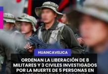 HUANCAVELICA | ORDENAN LA LIBERACIÓN DE 8 MILITARES Y 3 CIVILES INVESTIGADOS POR LA MUERTE DE 5 PERSONAS EN OPERATIVO EN COLCABAMBA.