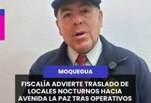 MOQUEGUA | FISCALÍA ADVIERTE TRASLADO DE LOCALES NOCTURNOS HACIA AVENIDA LA PAZ TRAS OPERATIVOS EN SAMEGUA.