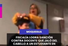 MOQUEGUA | FISCALÍA LOGRA SANCIÓN CONTRA DOCENTE QUE JALÓ DEL CABELLO A UN ESTUDIANTE EN MARISCAL NIETO.