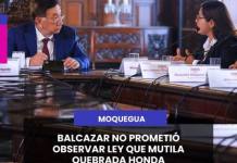 MOQUEGUA | BALCAZAR NO PROMETIÓ OBSERVAR LEY QUE MUTILA QUEBRADA HONDA.