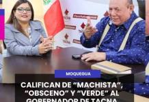 MOQUEGUA| CALIFICAN DE MACHISTA, OBSCENO”Y VERDE AL GOBERNADOR DE TACNA.
