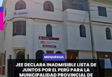 MOQUEGUA | JEE DECLARA INADMISIBLE LISTA DE JUNTOS POR EL PERÚ PARA LA MUNICIPALIDAD PROVINCIAL DE MARISCAL NIETO.