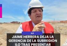 ILO | JAIME HERRERA DEJA LA GERENCIA DE LA SUBREGIÓN ILO TRAS PRESENTAR RENUNCIA.