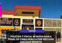 MOQUEGUA | POLICÍAS Y FISCAL SE MOVILIZAN A PENAL DE CHALLAPALCA POR RECLUSO HALLADO MUERTO.