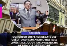 NACIONAL | CONGRESO SUSPENDE DEBATE DEL CRÉDITO SUPLEMENTARIO HASTA EL LUNES 13 DE JULIO TRAS AVALANCHA DE PEDIDOS DE GASTO DE CONGRESISTAS.