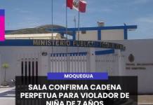 MOQUEGUA | SALA CONFIRMA CADENA PERPETUA PARA VIOLADOR DE NIÑA DE 7 AÑOS.