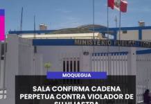MOQUEGUA | SALA CONFIRMA CADENA PERPETUA CONTRA VIOLADOR DE SU HIJASTRA.