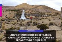 MOQUEGUA | ADVIERTEN RIESGOS DE RETRASOS, PARALIZACIÓN Y MAYORES COSTOS EN PROYECTO DE CENTRALES HIDROELÉCTRICAS POR S/ 373 MILLONES.