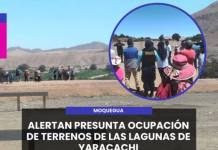 MOQUEGUA | ALERTAN PRESUNTA OCUPACIÓN DE TERRENOS DE LAS LAGUNAS DE YARACACHI